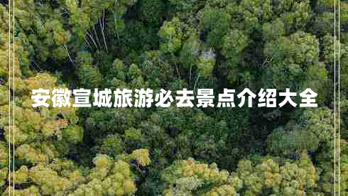 安徽宣城旅游必去景點介紹大全