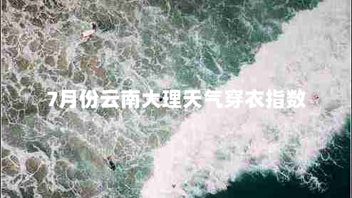 7月份云南大理天氣穿衣指數(shù)