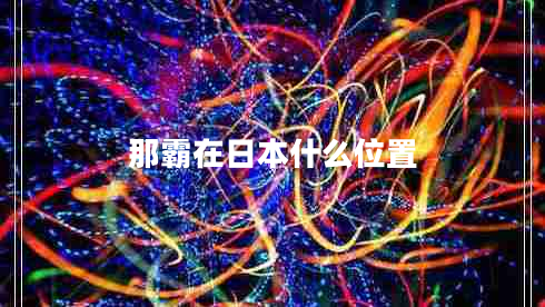 那霸在日本什么位置 那霸在日本什么位置