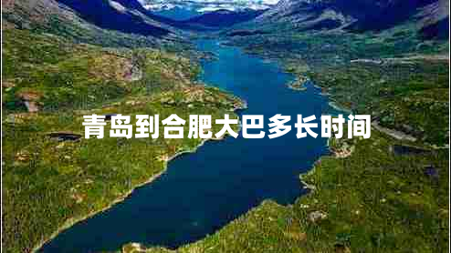 青島到合肥大巴多長時(shí)間