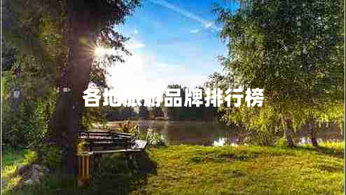 各地旅游品牌排行榜 各地旅游品牌排行榜