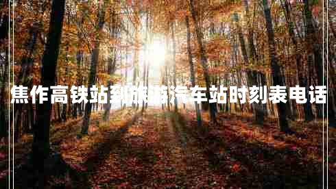 焦作高鐵站到旅游汽車站時(shí)刻表電話