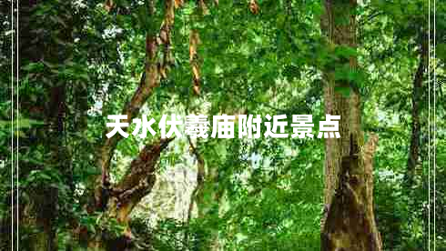 天水伏羲廟附近景點