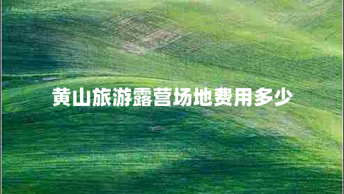 黃山旅游露營(yíng)場(chǎng)地費(fèi)用多少
