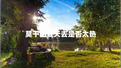 莫干山夏天去是否太熱