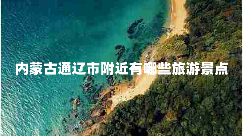 內(nèi)蒙古通遼市附近有哪些旅游景點