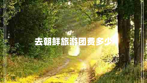 去朝鮮旅游團(tuán)費多少
