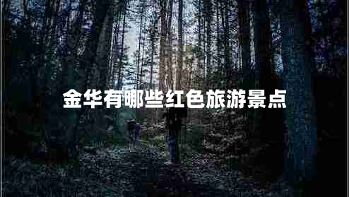 金華有哪些紅色旅游景點