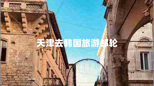 天津去韓國(guó)旅游郵輪 天津去韓國(guó)旅游郵輪