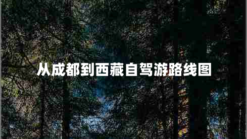 從成都到西藏自駕游路線圖 從成都到西藏自駕游路線圖