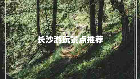 長沙游玩景點推薦