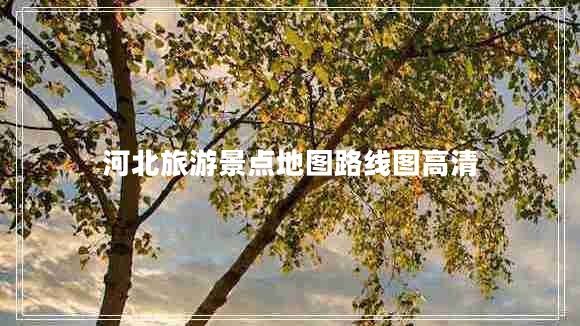 河北旅游景點(diǎn)地圖路線圖高清