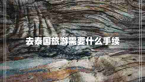 去泰國(guó)旅游需要什么手續(xù)