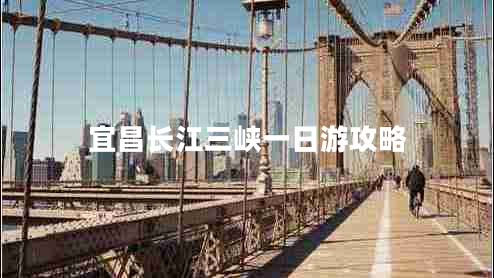 宜昌長(zhǎng)江三峽一日游攻略