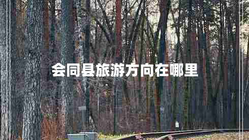 會(huì)同縣旅游方向在哪里