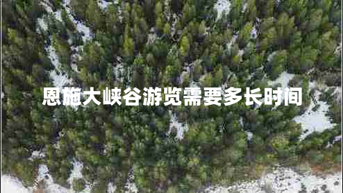恩施大峽谷游覽需要多長時(shí)間