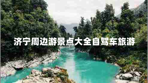 濟(jì)寧周邊游景點大全自駕車旅游