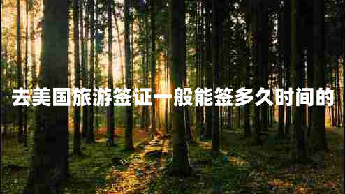 去美國旅游簽證一般能簽多久時間的