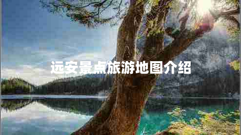 遠(yuǎn)安景點旅游地圖介紹