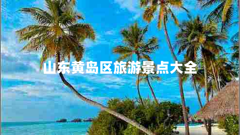 山東黃島區(qū)旅游景點(diǎn)大全