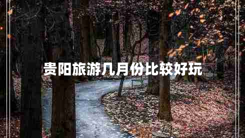 貴陽旅游幾月份比較好玩