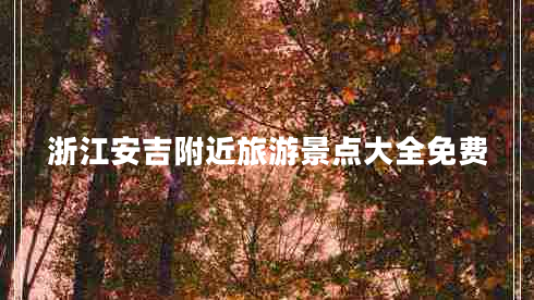 浙江安吉附近旅游景點大全免費