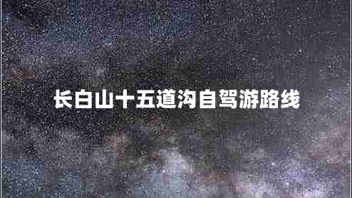 長(zhǎng)白山十五道溝自駕游路線