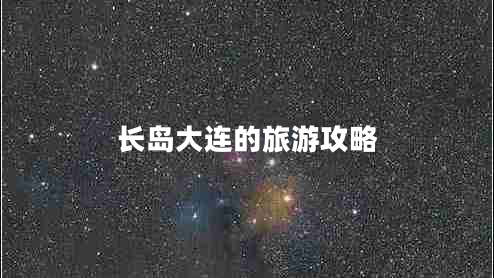長(zhǎng)島大連的旅游攻略
