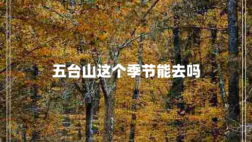 五臺(tái)山這個(gè)季節(jié)能去嗎