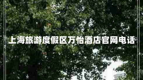 上海旅游度假區(qū)萬(wàn)怡酒店官網(wǎng)電話