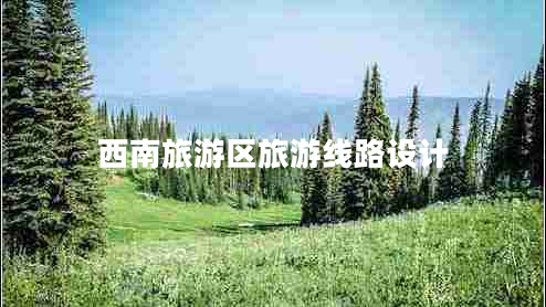 西南旅游區(qū)旅游線路設(shè)計