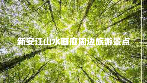 新安江山水畫廊周邊旅游景點(diǎn)
