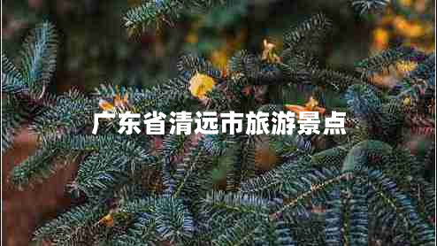 廣東省清遠(yuǎn)市旅游景點(diǎn)