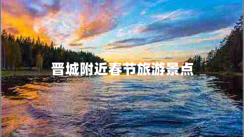 晉城附近春節(jié)旅游景點