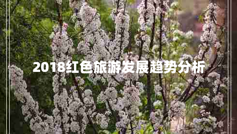 2018紅色旅游發(fā)展趨勢(shì)分析