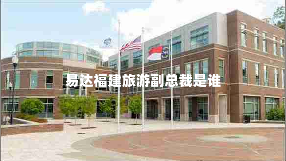 易達福建旅游副總裁是誰