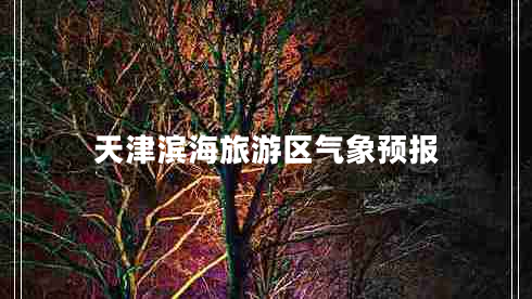 天津?yàn)I海旅游區(qū)氣象預(yù)報(bào)