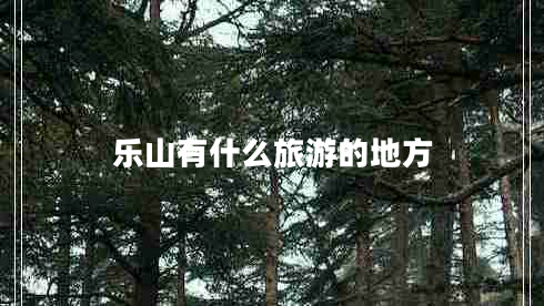 樂(lè)山有什么旅游的地方