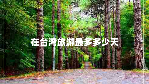 在臺灣旅游最多多少天