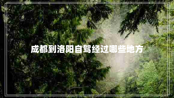 成都到洛陽自駕經(jīng)過哪些地方