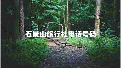 石景山旅行社電話號碼 石景山旅行社電話號碼