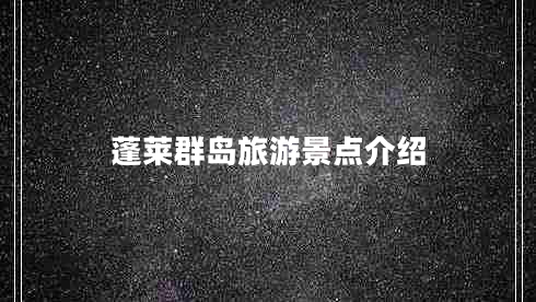 蓬萊群島旅游景點(diǎn)介紹 蓬萊群島旅游景點(diǎn)介紹