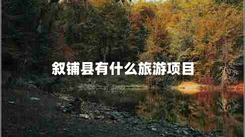 敘鋪縣有什么旅游項目 敘鋪縣有什么旅游項目