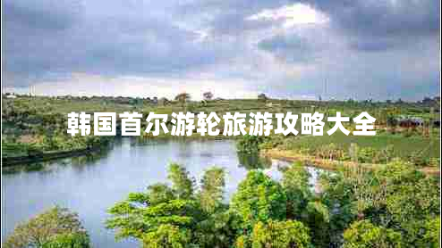韓國(guó)首爾游輪旅游攻略大全