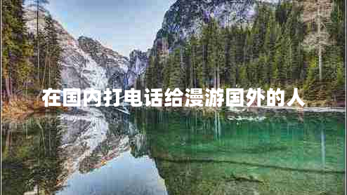 在國(guó)內(nèi)打電話給漫游國(guó)外的人