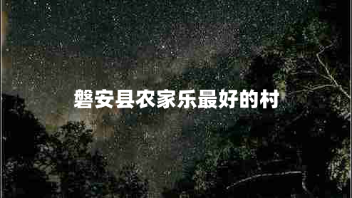 磐安縣農(nóng)家樂最好的村