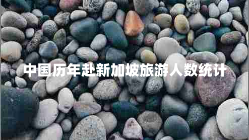 中國歷年赴新加坡旅游人數(shù)統(tǒng)計(jì)