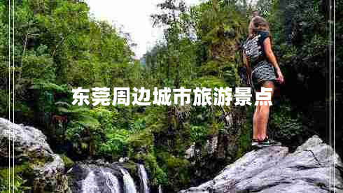 東莞周邊城市旅游景點
