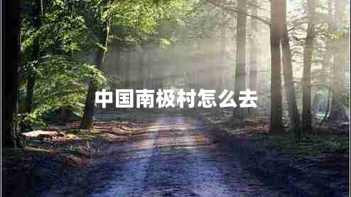 中國(guó)南極村怎么去
