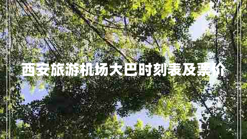 西安旅游機(jī)場大巴時刻表及票價